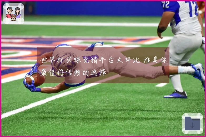 世界杯买球竞猜平台大评比 谁是你最值得信赖的选择